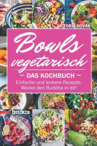 Bowls vegetarisch: Das Kochbuch. Einfache und leckere Rezepte. Wecke den Buddha in dir! (Quickie, Band 5) Cooking & Enjoying