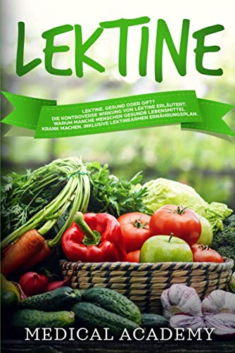 Lektine: Lektine. Gesund oder Gift? Die kontroverse Wirkung von Lektine erläutert. Warum manche Menschen gesunde Lebensmittel krank machen. Inklusive eines lektinearmen Ernährungsplans. Medicine