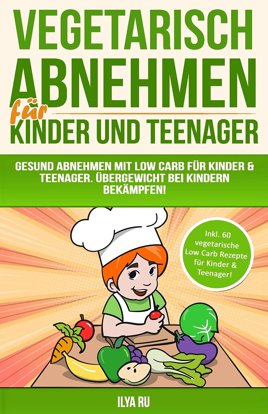 Vegetarisch Abnehmen Für Kinder & Teenager: Gesund abnehmen mit Low Carb für Kinder & Teenager. Übergewicht bei Kindern bekämpfen! (ABNEHMEN FÜR KINDER UND TEENAGER, Band 2) Parents & Children