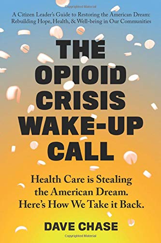 The Opioid Crisis Wake-Up Call: Health Care is Stealing the American Dream. Here’s How We Take it Back book