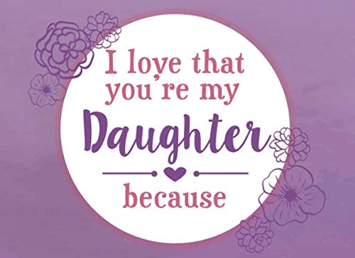 I Love That You're My Daughter Because: Prompted Fill In The Blank Book Parents & Children