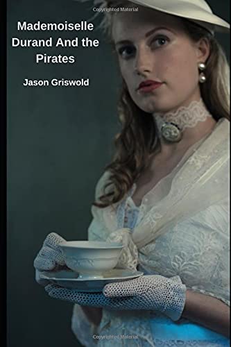 Mademoiselle Durand and the Pirates: A Tale of Adventure from the Age of Brass and Steam (The Adventures of Mademoiselle Durand, Band 1) Action & Adventure
