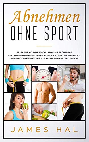 Abnehmen ohne Sport: Es ist aus mit dem Speck! Lerne alles über die Fettverbrennung und erreiche endlich dein Traumgewicht. Schlank ohne Sport. Bis zu 2 Kilo in den ersten 7 Tagen! Health, Nutrition & Fitness