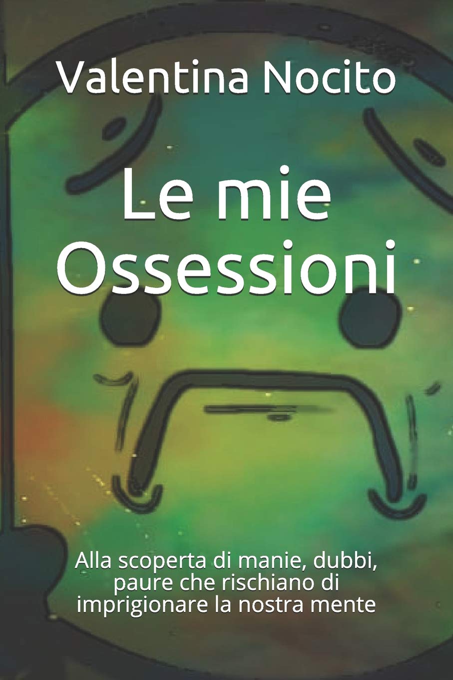 Le mie Ossessioni: Alla scoperta di manie, dubbi, paure che rischiano di imprigionare la nostra mente. (Quaderni di lavoro, Band 2) Social Sciences