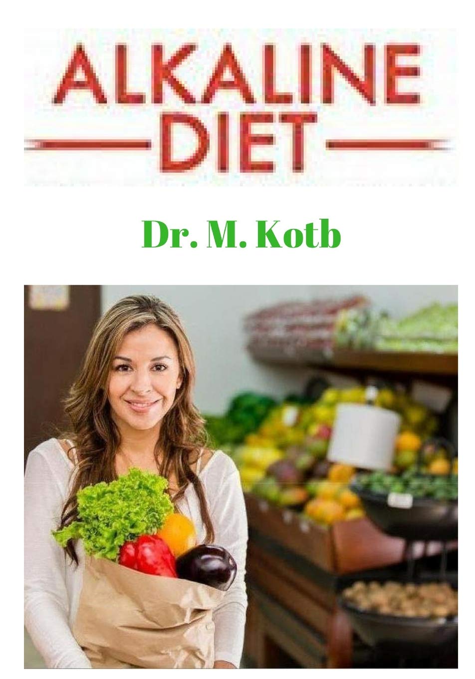 Alkaline Diet: The Ultimate Guide for Alkaline Herbal Medicine To Reversing Disease and Achieving Vibrant Health Through a Plant Based Diet (Healthy Eating Made Easy, Band 2) Health, Nutrition & Fitness