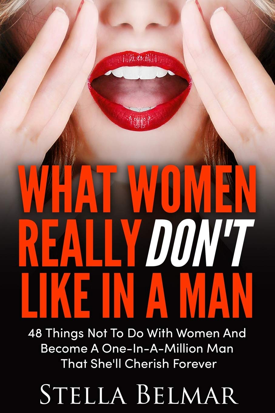 What Women Really Don't Like In A Man: 48 Things Not To Do With Women and Become A One-In-A-Million Man That She'll Cherish Forever (Dating Advice For Men, Band 4) Business, Finance & Career