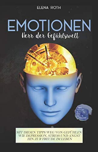 Emotionen: Mit diesen Tipps weg von Gefühlen wie Depressionen, Stress und Angst hin zu mehr Freude im Leben Self-help