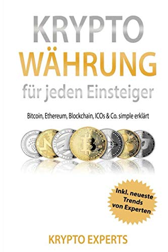 Krypto Währung für jeden Einsteiger: Bitcoin, Ethereum, Blockchain, ICOs & Co. simple erklärt Business, Finance & Career