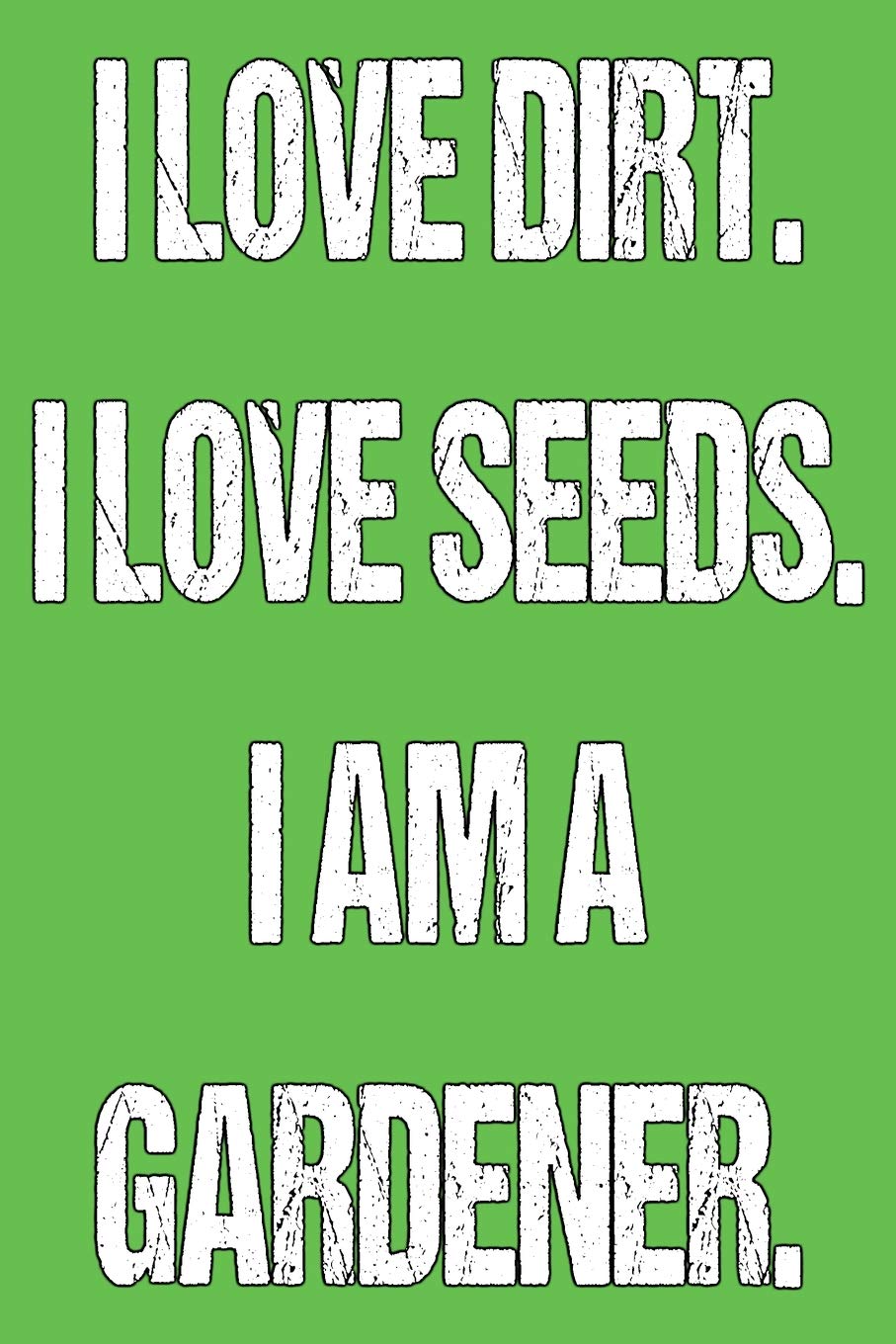 I Love Dirt I Love Seeds I Am A Gardener Books