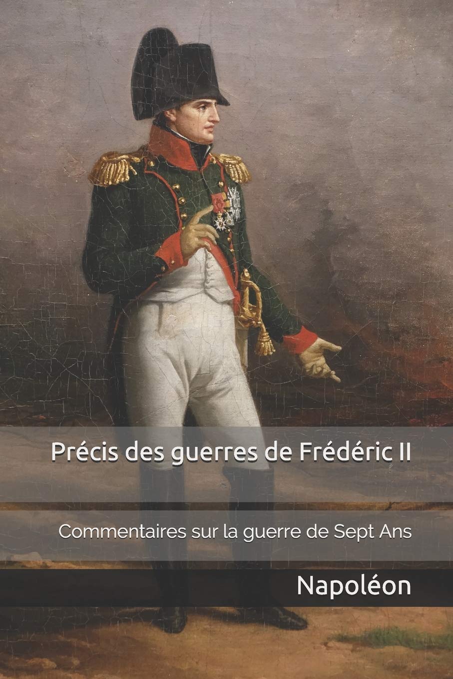 Précis des guerres de Frédéric II: Commentaires de Napoléon sur la guerre de Sept Ans Contemporary literature