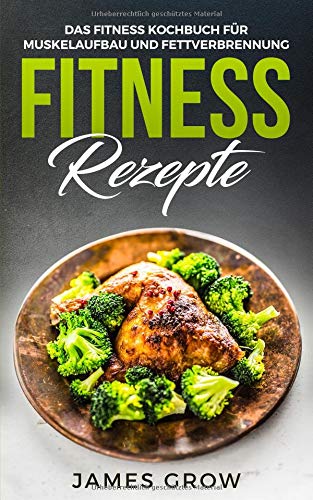 Fitness Rezepte - Das Fitness Kochbuch: 50 Muskelaufbau Rezepte zum Fett Verbrennen und für die Gesunde Ernährung Health, Nutrition & Fitness