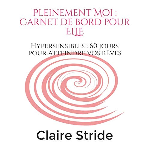 Pleinement Moi Carnet de bord pour ELLE: Hypersensibles 60 jours pour atteindre vos rêves Health, Nutrition & Fitness
