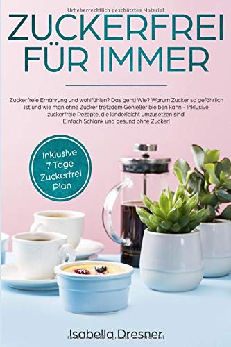 Zuckerfrei für immer: Zuckerfreie Ernährung-Warum Zucker so gefährlich ist und wie man ohne Zucker leben kann.Inklusive zuckerfreie Rezepte, kinderleicht umzusetzen! Einfach Schlank und gesund! Cooking & Enjoying