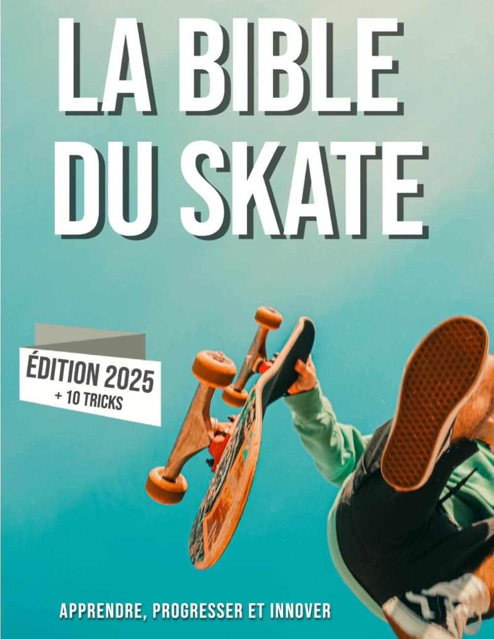 La bible du skateboard: Apprendre le skate, son histoire, progresser et innover. Leisure & Fun