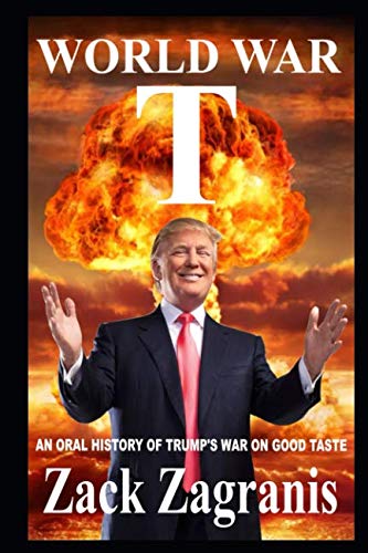 WORLD WAR T: An Oral History of Trump's War on Good Taste Humour & Satire