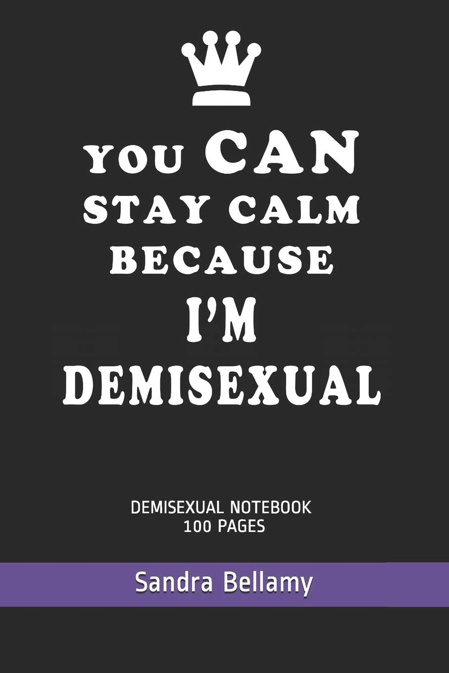 YOU CAN STAY CALM BECAUSE I'M DEMISEXUAL NOTEBOOK: DEMISEXUAL NOTEBOOK 100 PAGES Study Guides