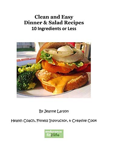 Clean and Easy Dinner & Salad Recipes: 10 Ingredients or Less (Clean and Easy Recipes, Band 1) Cooking & Enjoying