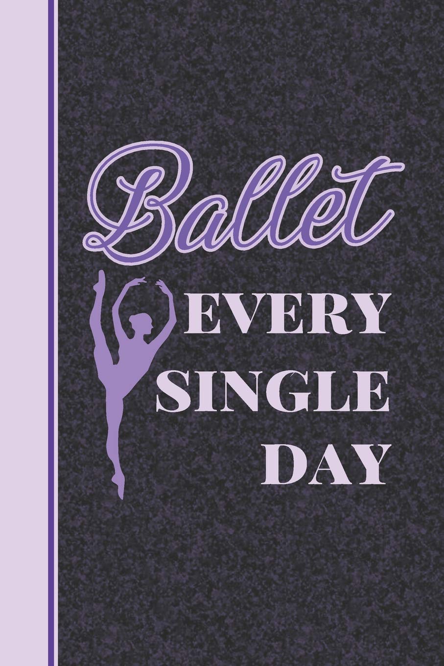 Ballet Every Single Day: 2018 Weekly Planner for Ballet Students and Dance Teachers Social Sciences