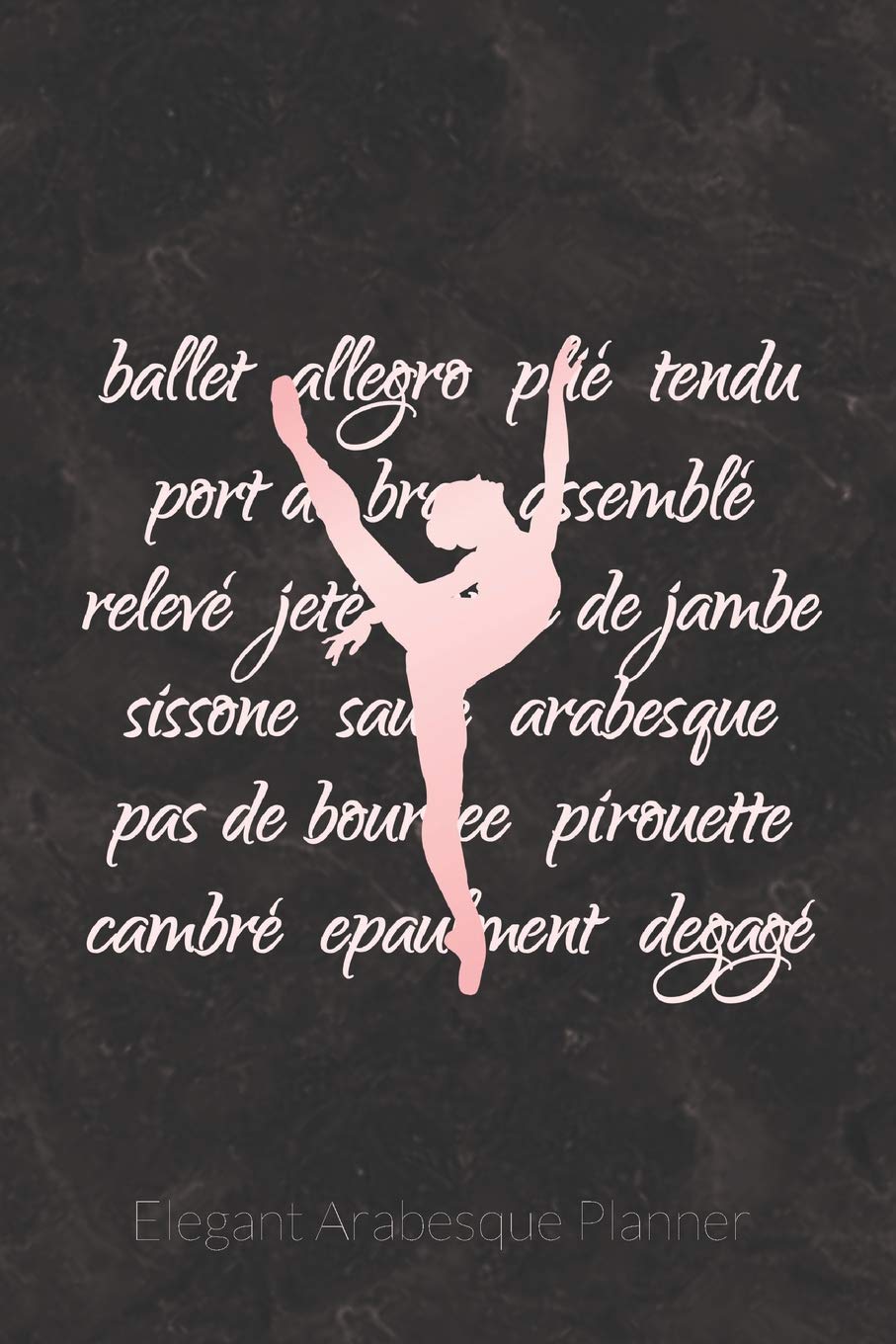 Elegant Arabesque Planner: 2019 Weekly Planner for Dance Students and Ballet Teachers Social Sciences