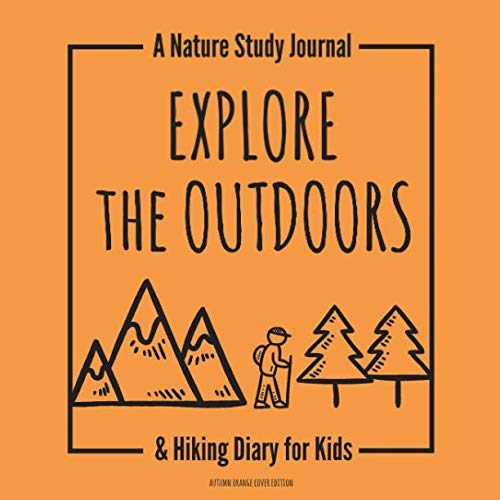 Explore the Outdoors: A Nature Study Journal & Hiking Diary for Kids - Autumn Orange Cover Edition Non-fiction