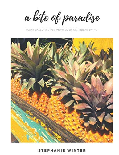 A Bite of Paradise: Plant Based Recipes Inspired by Caribbean Living Cooking & Enjoying