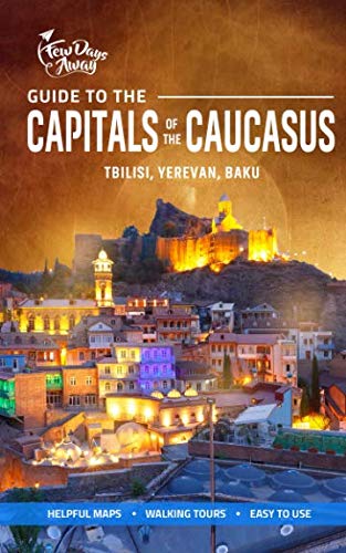 Capitals of the Caucasus: A Guide to Tbilisi, Yerevan and Baku Travel Books