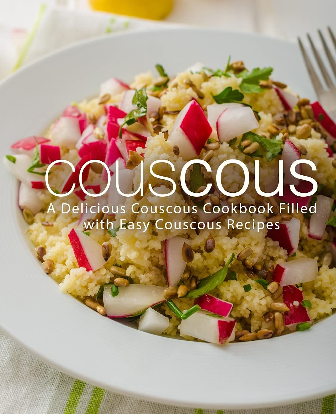 Couscous: A Delicious Couscous Cookbook Filled with Easy Couscous Recipes Leisure, Home & Garden