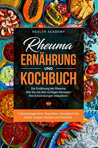 Rheuma Ernährung und Kochbuch: Die Ernährung bei Rheuma. Wie Sie mit den richtigen Rezepten Ihre Entzündungen reduzieren. Frühstücksgerichte, Smoothies, Hauptgerichte, Salate, Suppen, Backen, etc. Religion & Esotericism