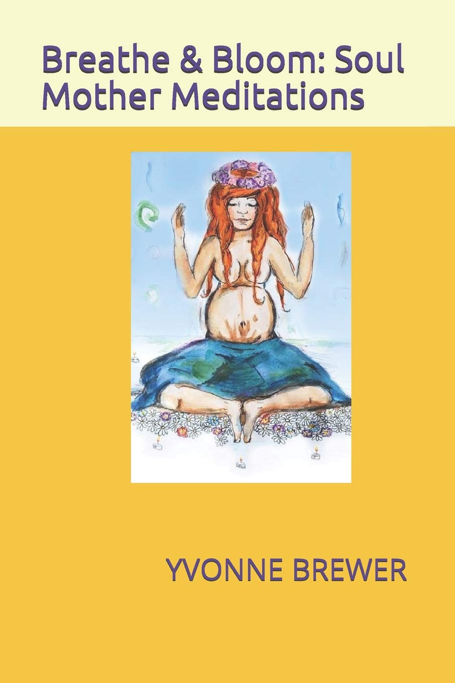Breathe and Bloom : Soul Mother Meditations. book
