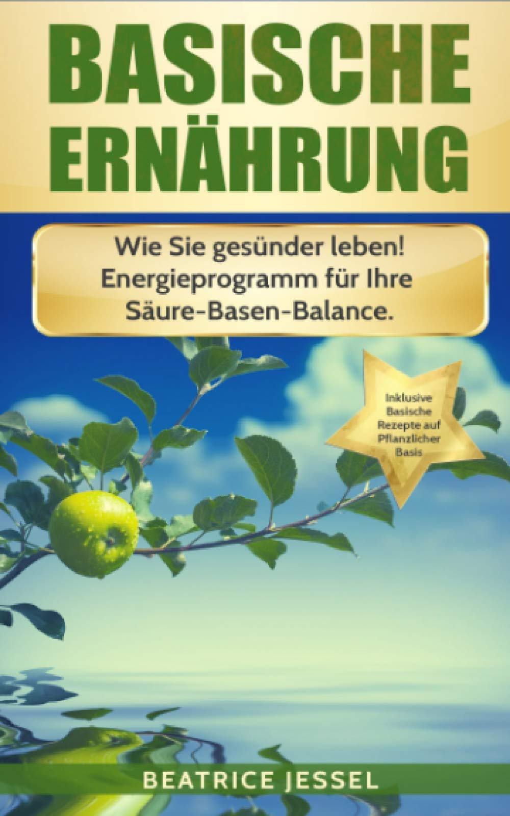 BASISCHE ERNÄHRUNG: Wie Sie gesünder leben! Energieprogramm für Ihre Säure-Basen-Balance. Inklusive basische Rezepte. (Vegane Trennkost, Band 1) Health, Nutrition & Fitness