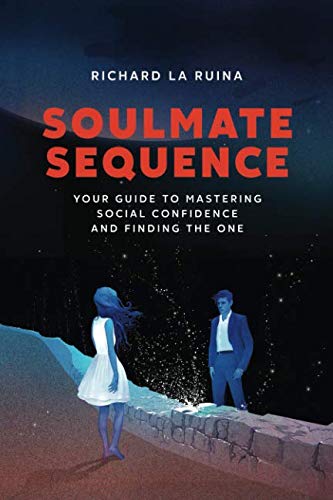 Soulmate Sequence: Your Guide to Mastering Social Confidence and Finding The One Partnership & Love