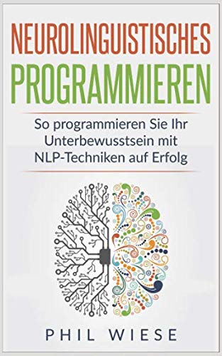 Neurolinguistisches Programmieren: So programmieren Sie Ihr Unterbewusstsein mit NLP-Techniken auf Erfolg Religion & Esotericism