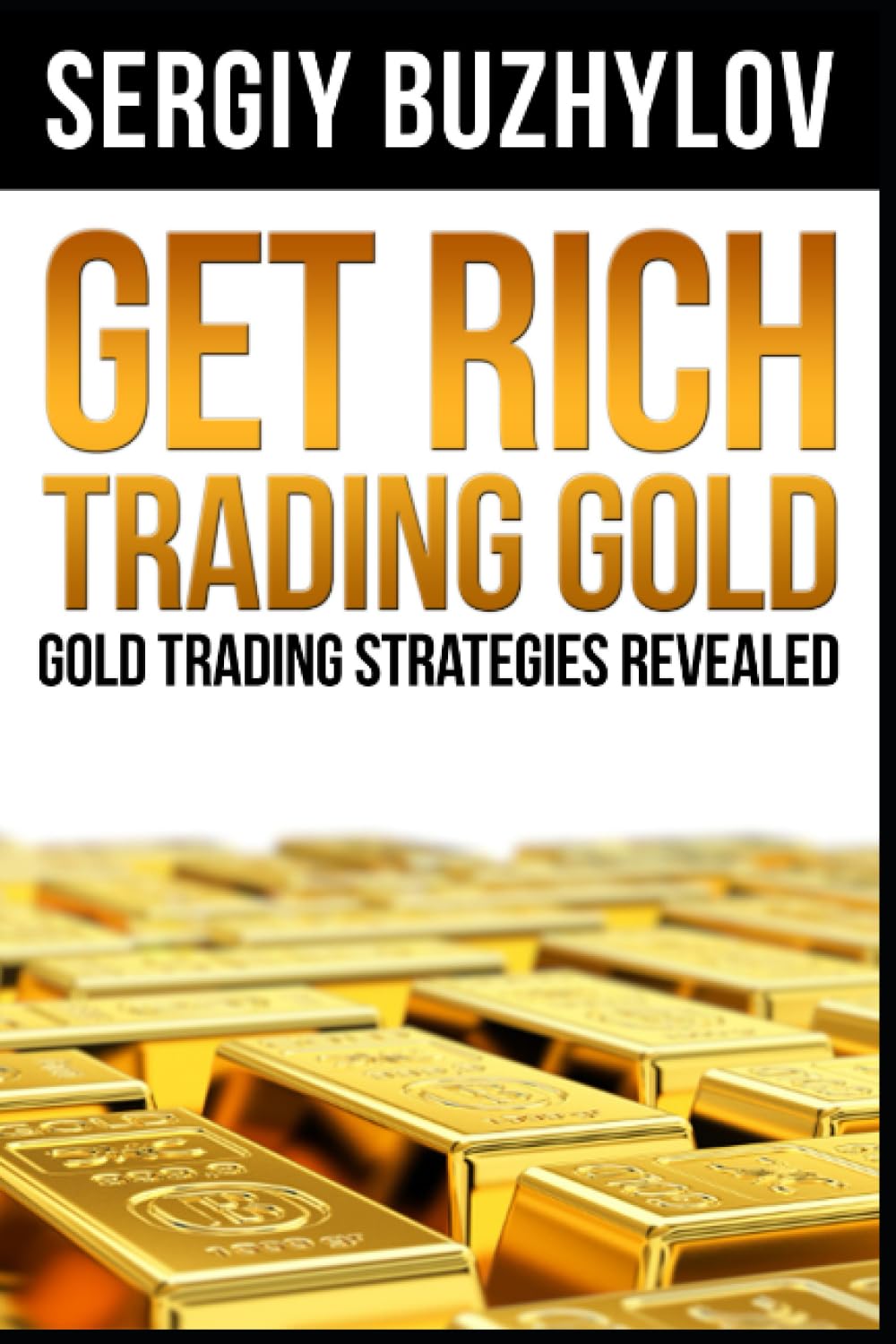 Get Rich Trading Gold: Gold trading strategies revealed Business, Finance & Career