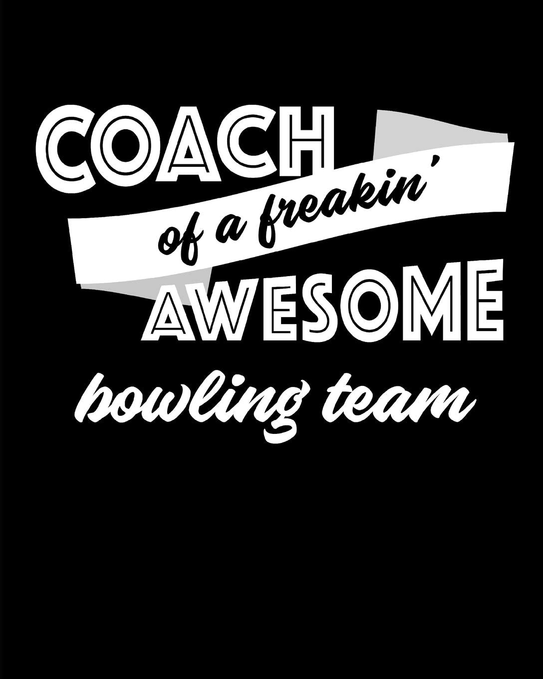 Coach of a Freakin’ Awesome Bowling Team: Blank Lined Notebook for Tracking Team Stats Leisure & Fun