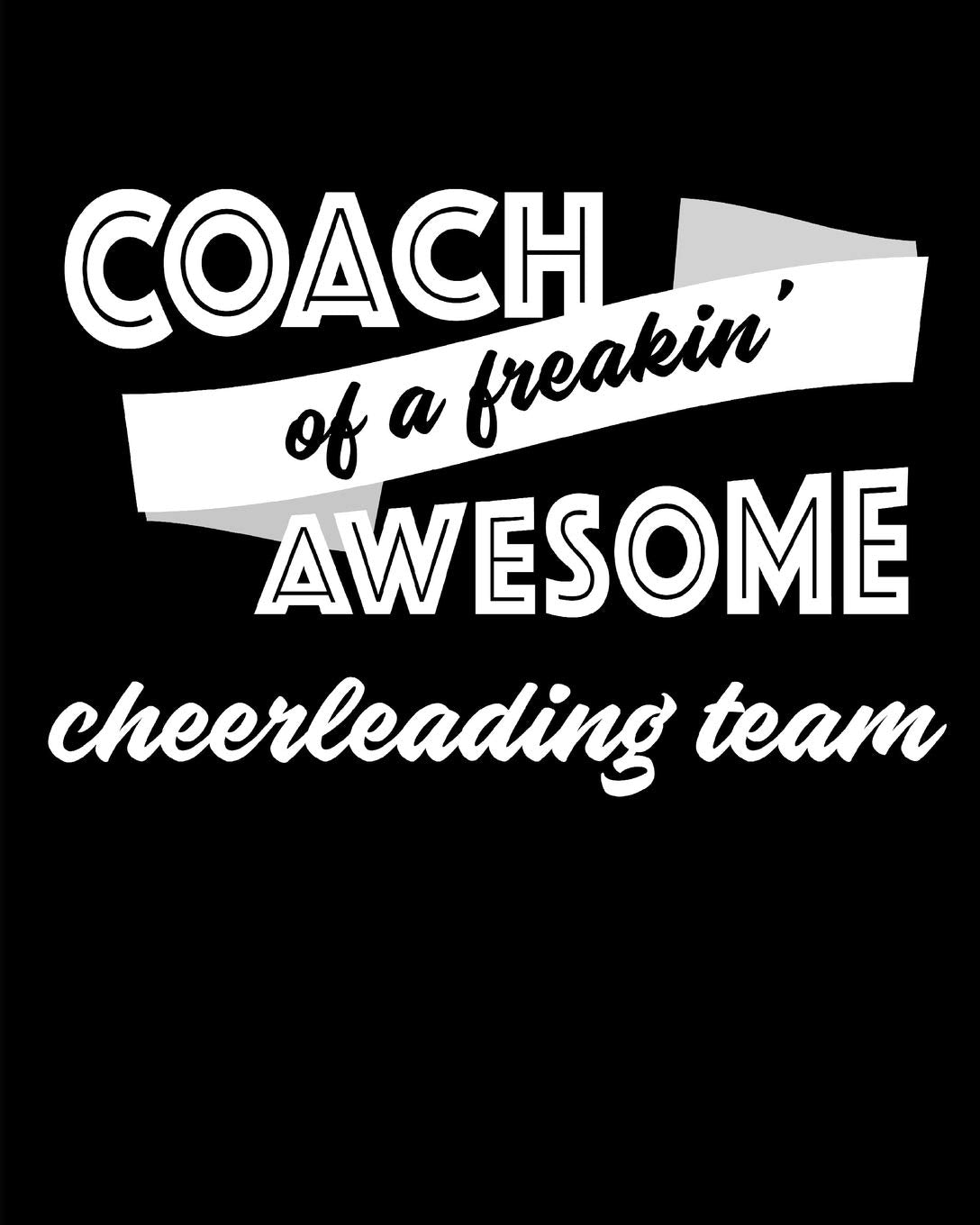 Coach of a Freakin’ Awesome Cheerleading Team: Blank Lined Notebook for Tracking Team Stats Leisure & Fun
