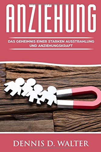 Anziehung: Das Geheimnis einer starken Ausstrahlung und Anziehungskraft Social Sciences