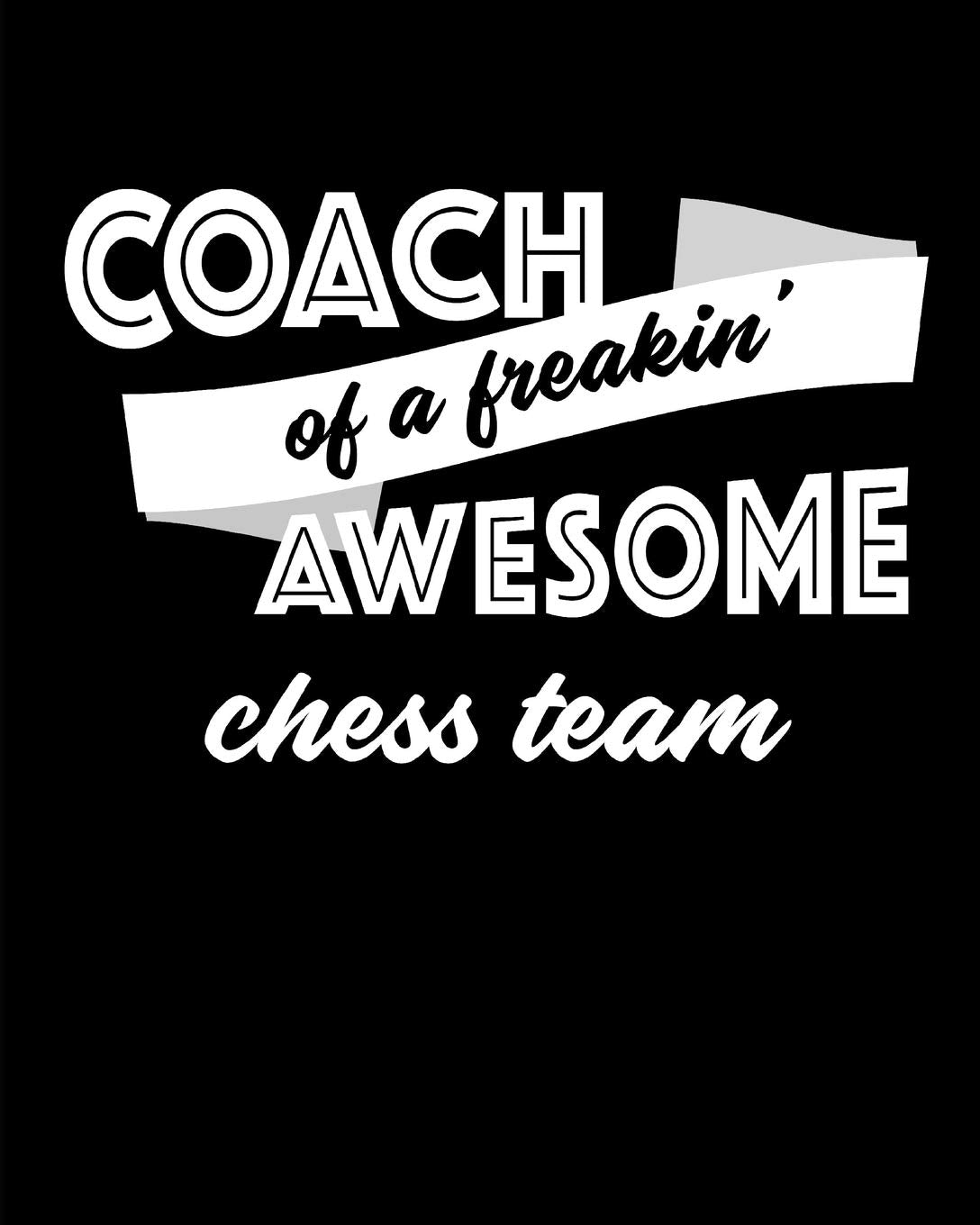 Coach of a Freakin’ Awesome Chess Team: Blank Lined Notebook for Tracking Team Stats Leisure & Fun