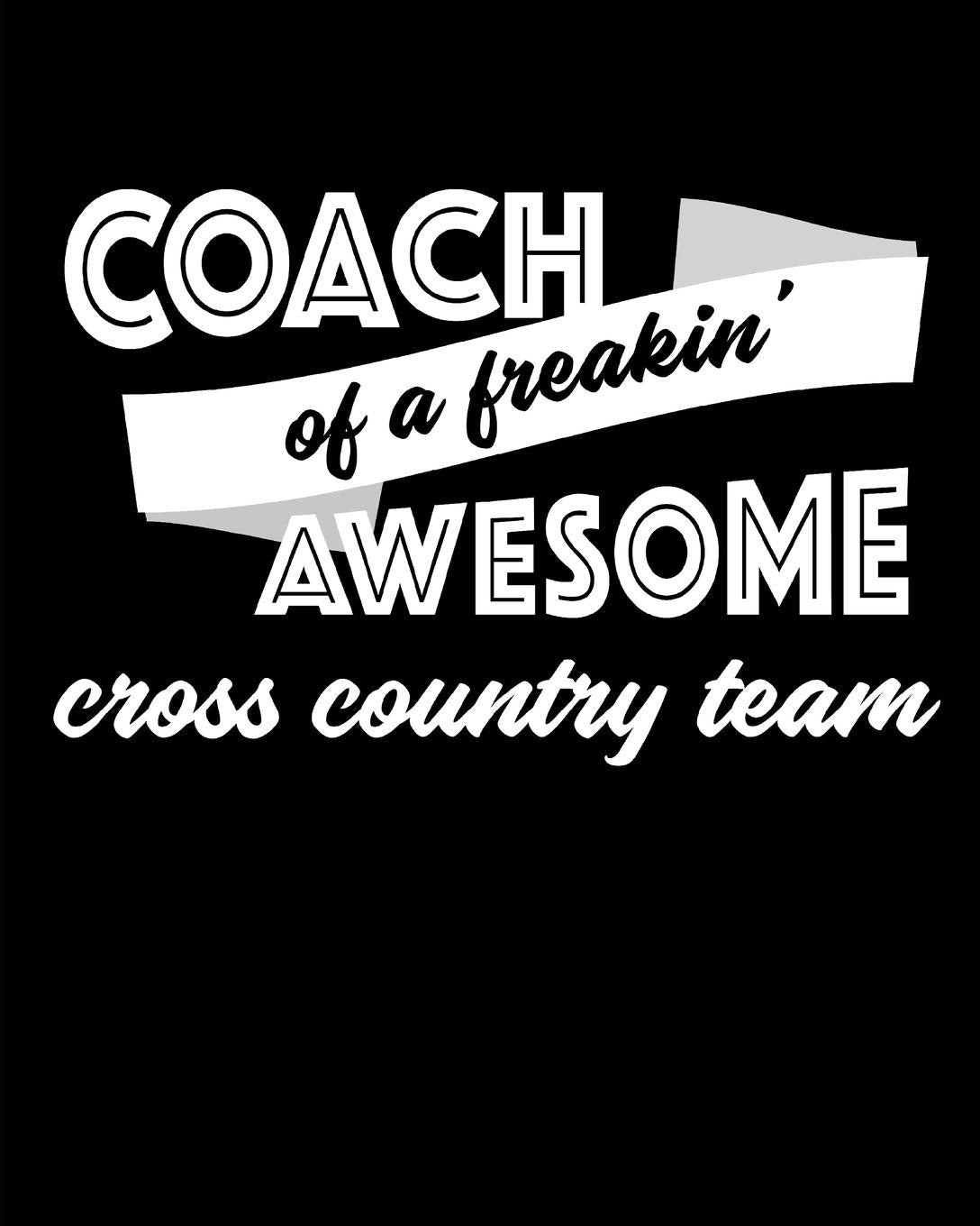 Coach of a Freakin’ Awesome Cross Country Team: Blank Lined Notebook for Tracking Team Stats Leisure & Fun