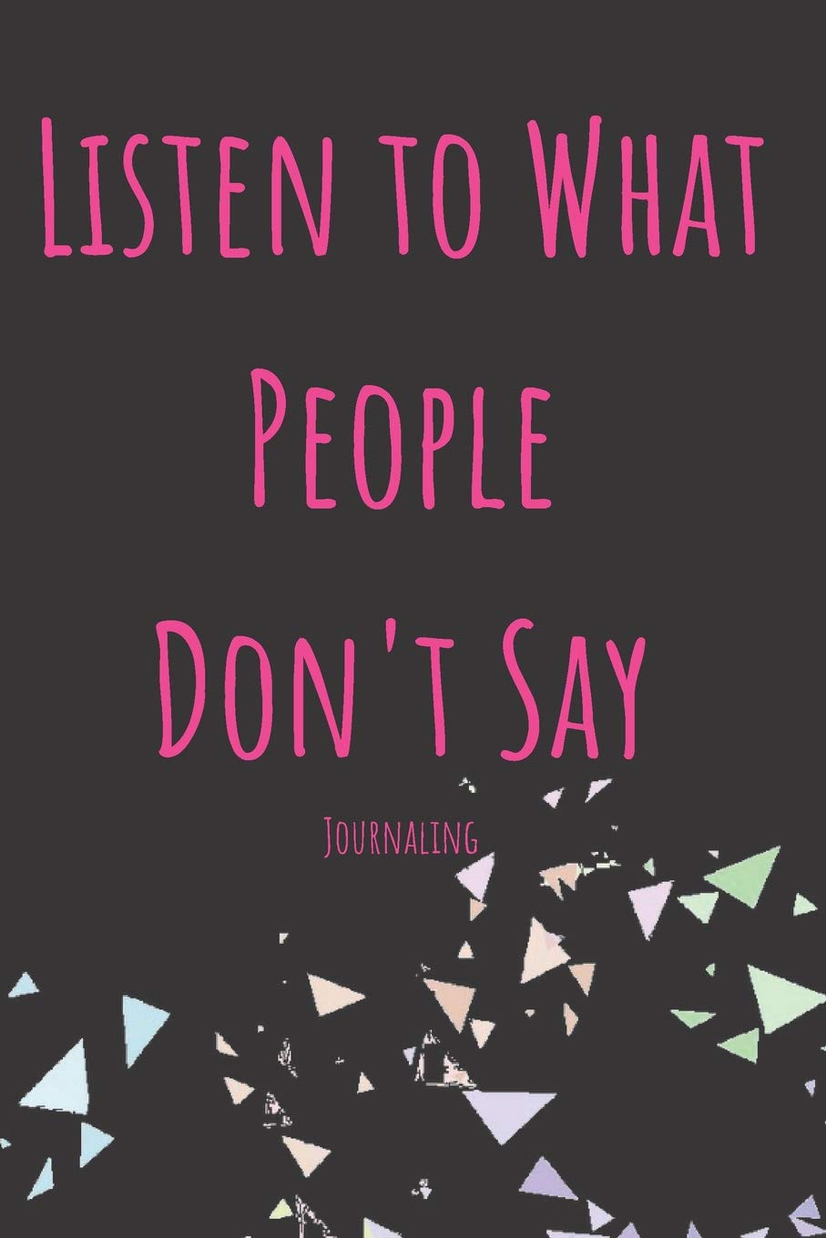 Listen To What People Don't Say Journaling Essays & Short Stories