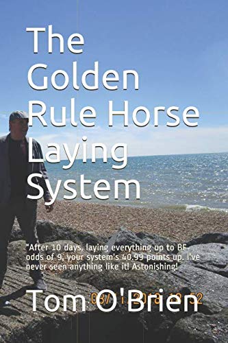 The Golden Rule Horse Laying System: “After 10 days, laying everything up to BF odds of 9, your system's 40.99 points up. I've never seen anything like it! Astonishing! Leisure & Fun