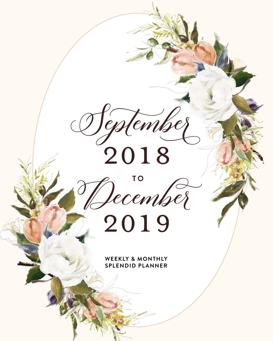 September 2018 to December 2019 Weekly & Monthly Splendid Planner: Elegant Floral Wreath Year and a Half Organizer Business, Finance & Career