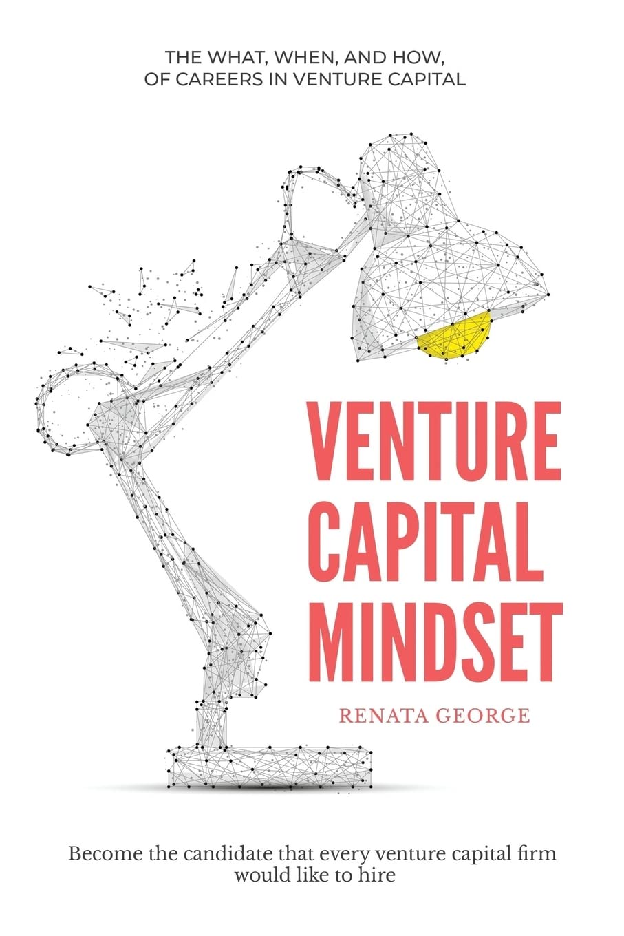VENTURE CAPITAL MINDSET: Become the candidate that every venture capital firm would like to hire Business, Finance & Career
