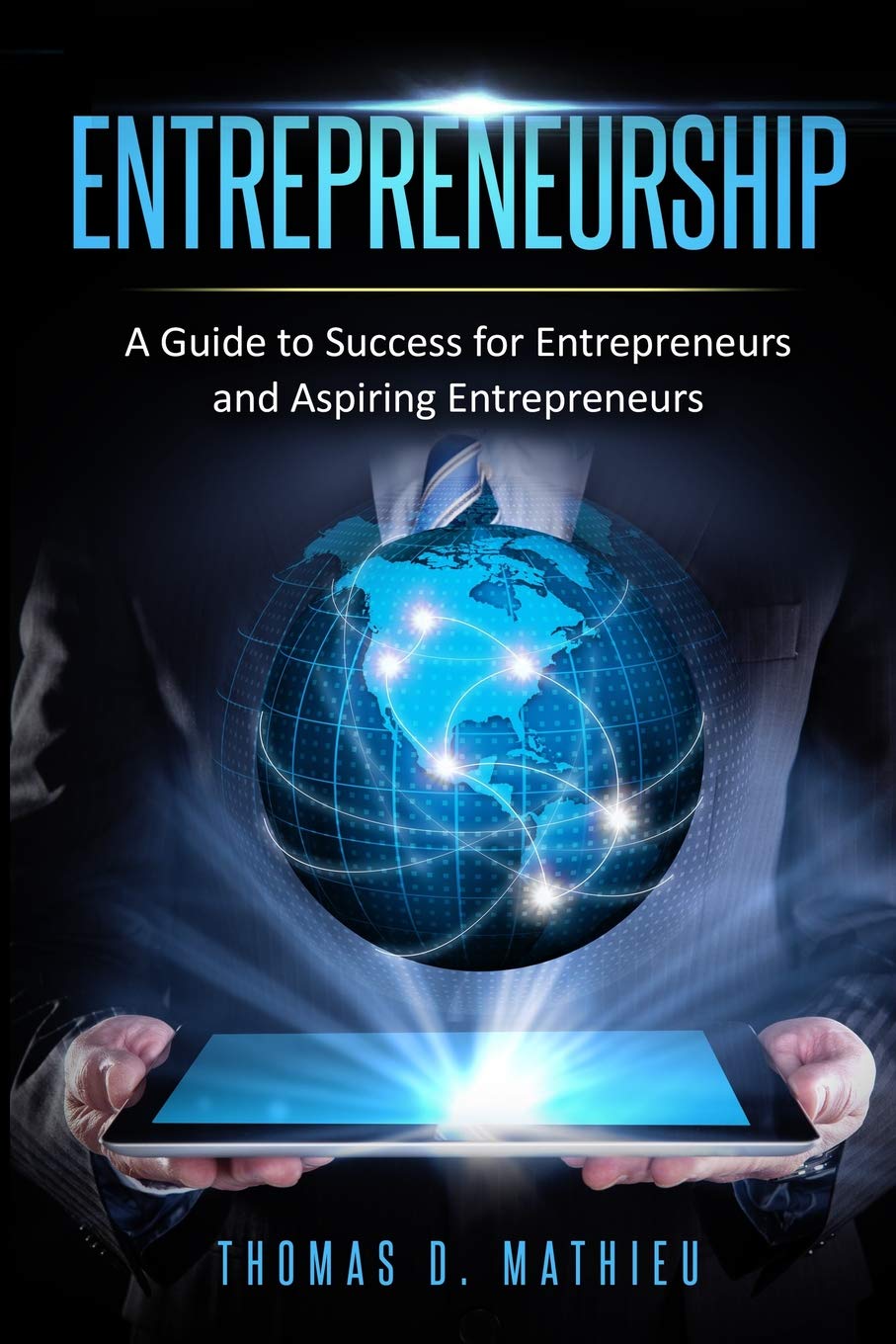 Entrepreneurship: A Guide To Success For Entrepreneurs And Aspiring Entrepreneurs Business, Finance & Career
