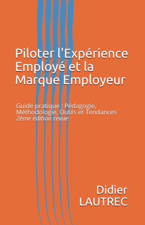 Piloter l'Expérience Employé et la Marque Employeur: Guide pratique : Pédagogie, Méthodologie, Outils et Tendances - 2ème édition revue (Guides pratiques de management) Business, Finance & Career