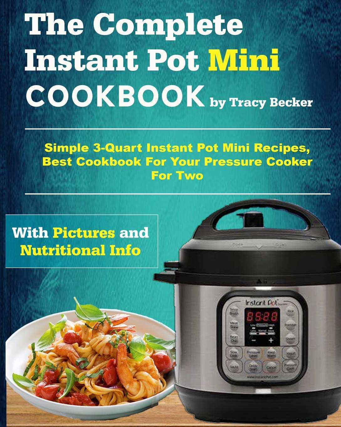 The Complete Instant Pot Mini Cookbook: Simple 3-Quart Instant Pot Mini Recipes, Best Cookbook For Your Pressure Cooker For Two (Mini Instant Pot Cookbook, Band 1) Hobbies & Crafts