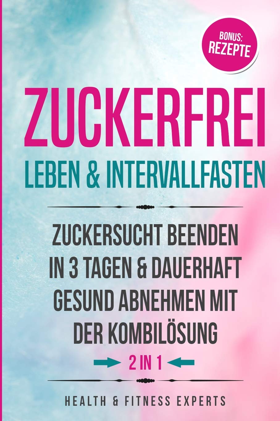 Zuckerfrei leben & Intervallfasten: Zuckersucht beenden in 3 Tagen und dauerhaft gesund abnehmen mit der Kombilösung 2IN1 Bonus: Rezepte Medicine