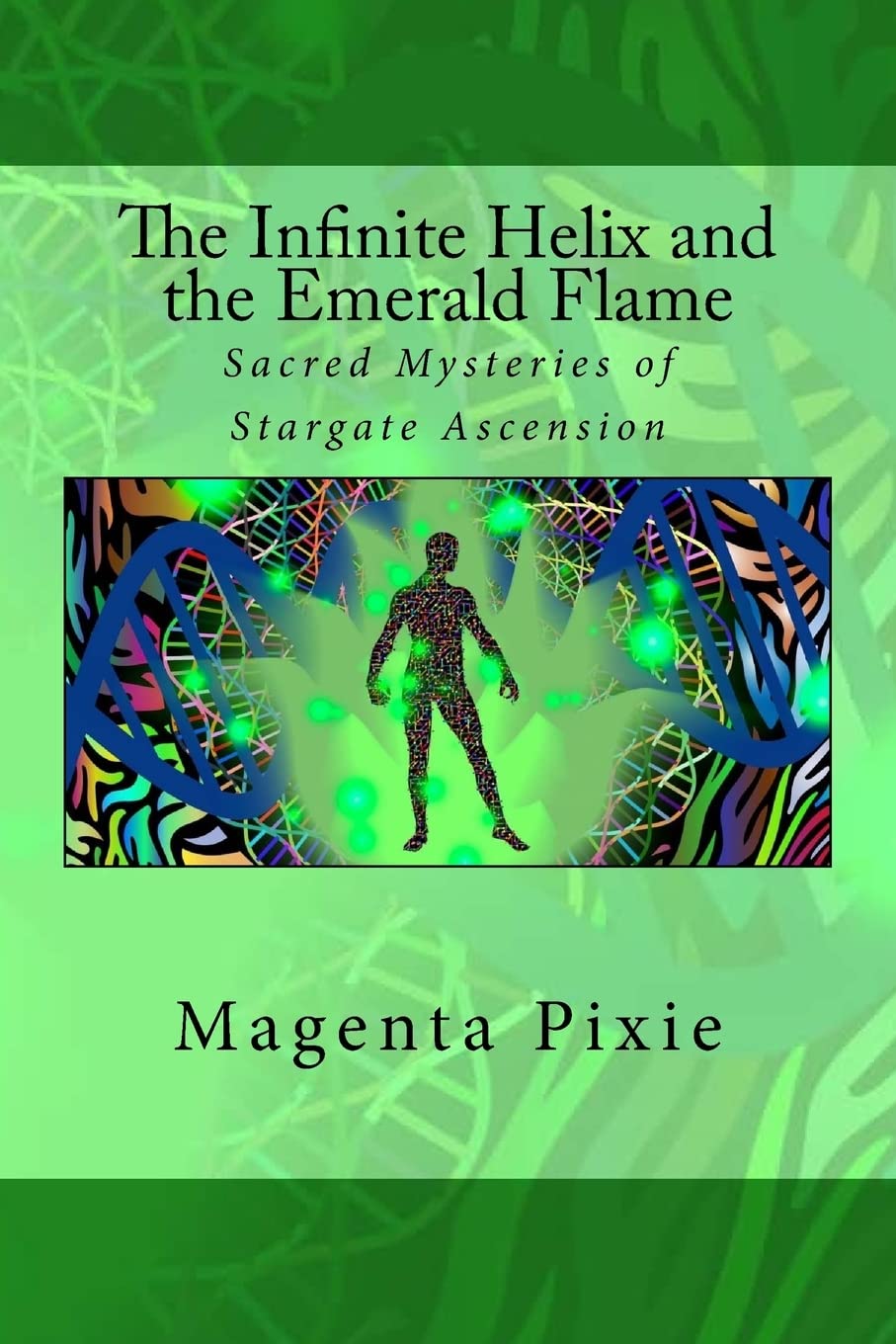 The Infinite Helix and the Emerald Flame: Sacred Mysteries of Stargate Ascension book