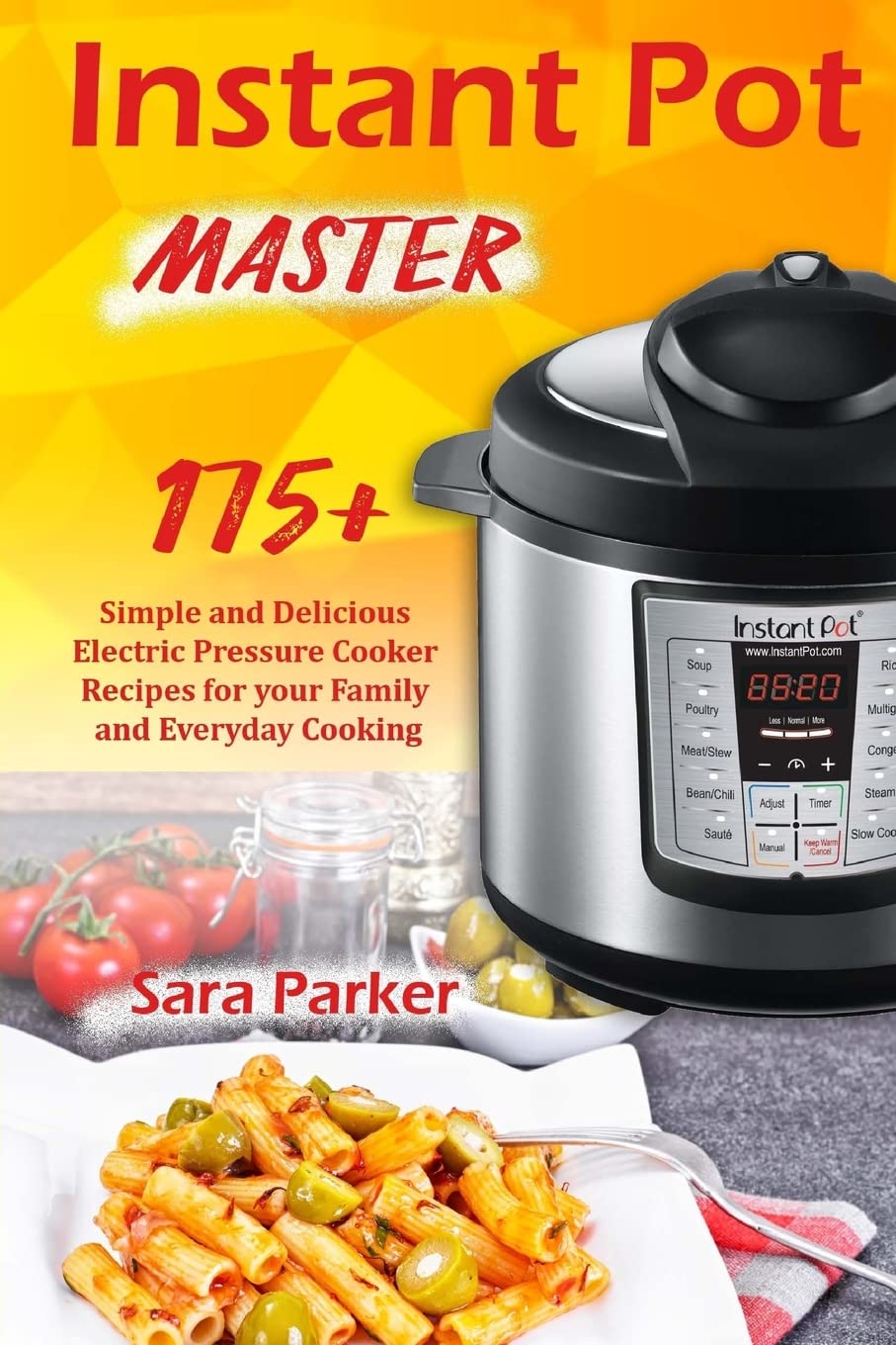 Instant Pot Master: 175 Simple and Delicious Electric Pressure Cooker Recipes for your Family and Everyday Cooking Cooking & Enjoying
