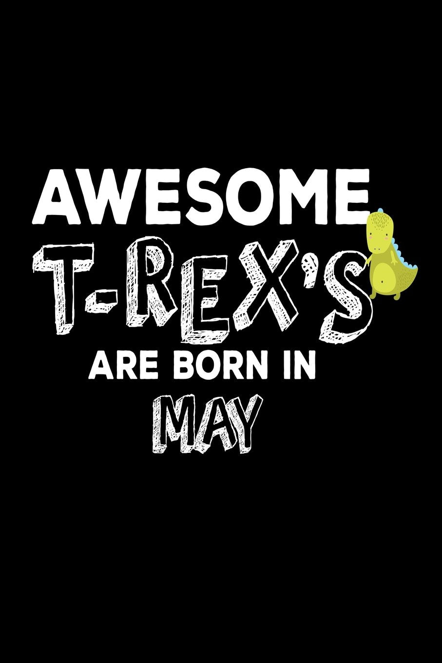 Awesome T-Rex's Are Born In May: Funny Cute T-Rex Dinosaur Lover Birthday Gift Notebook Books