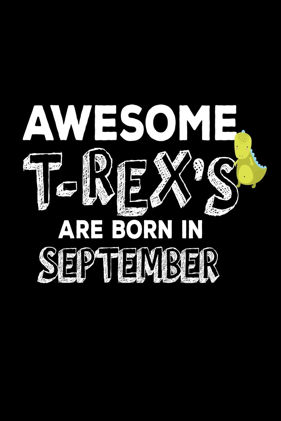 Awesome T-Rex's Are Born In September: Funny Cute T-Rex Dinosaur Lover Birthday Gift Notebook Books